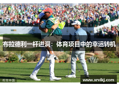 布拉德利一杆进洞：体育项目中的幸运转机