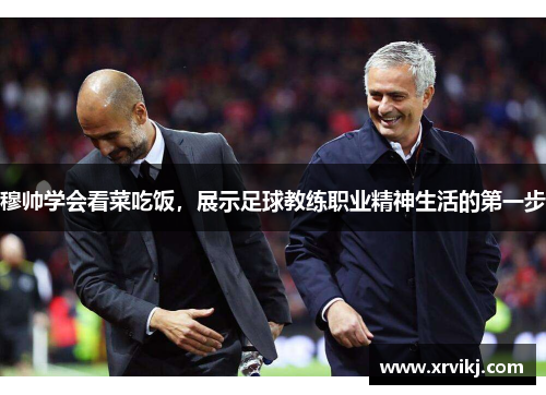 穆帅学会看菜吃饭，展示足球教练职业精神生活的第一步